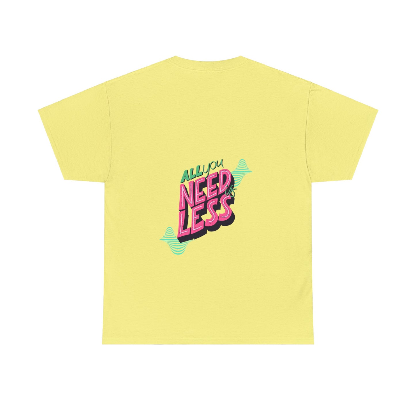 Unisex All You Need is Less T-Shirt (Multiple Colours)