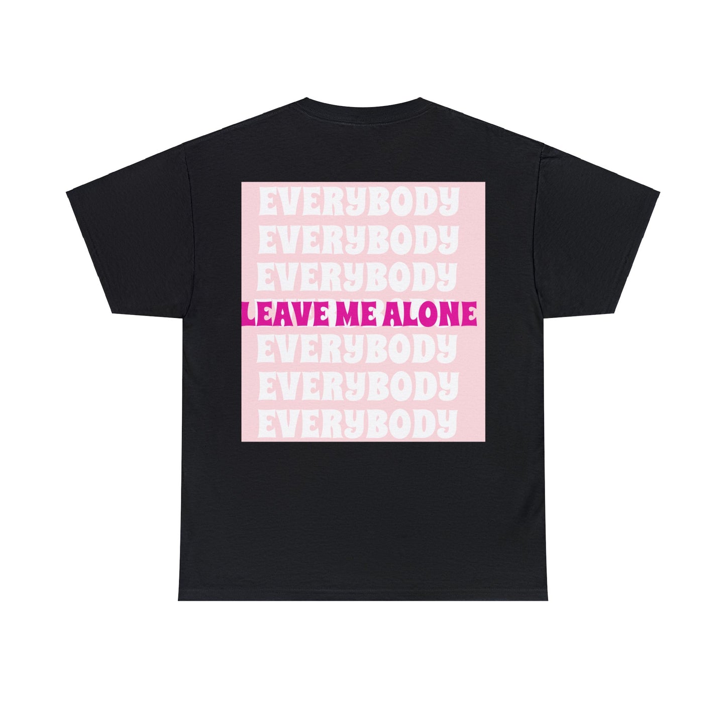 Unisex Everybody Leave Me Alone T Shirt Black and White