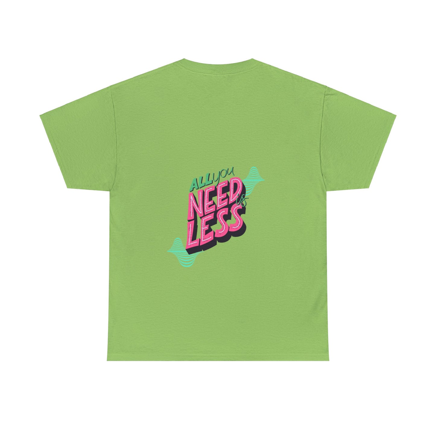 Unisex All You Need is Less T-Shirt (Multiple Colours)