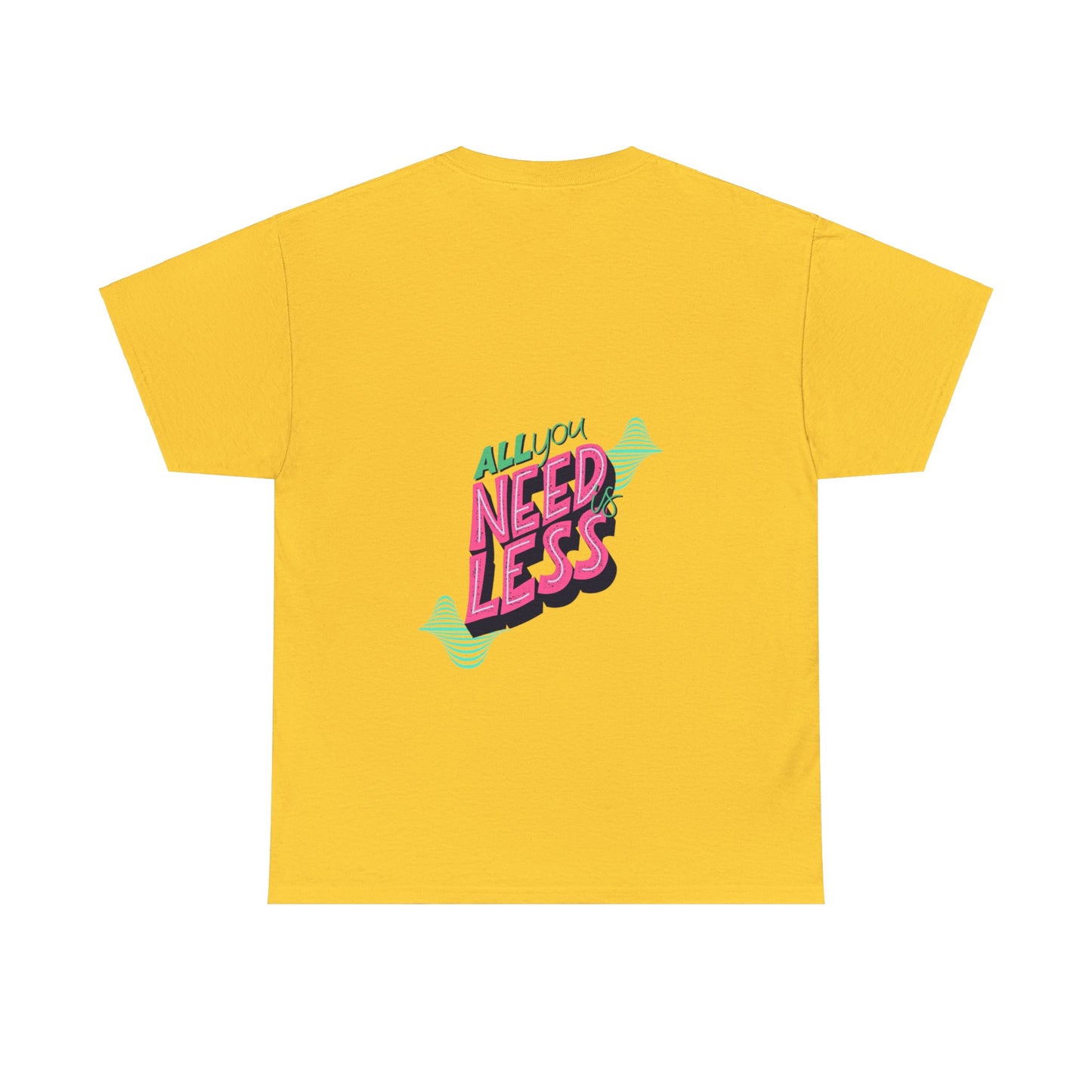 Unisex All You Need is Less T-Shirt (Multiple Colours)