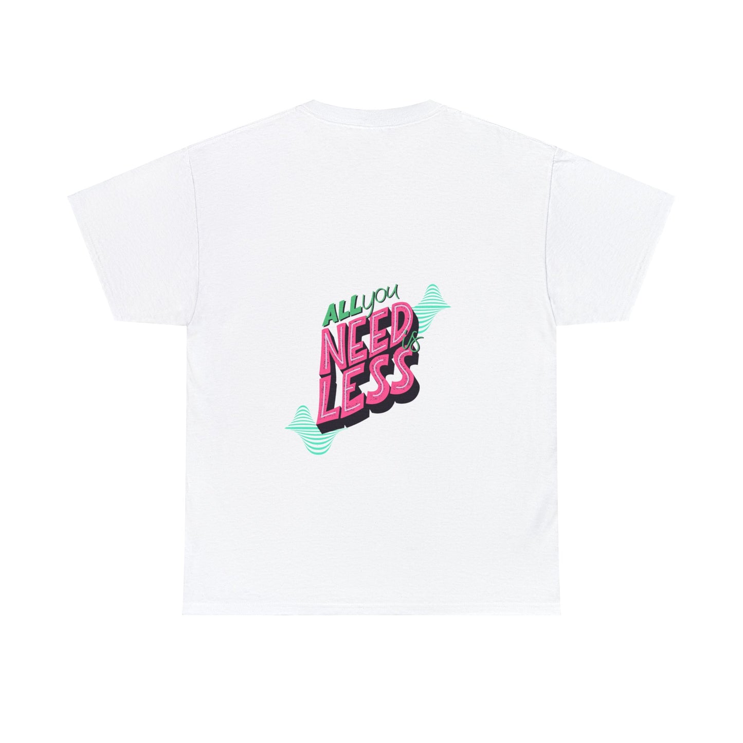 Unisex All You Need is Less T-Shirt (Multiple Colours)