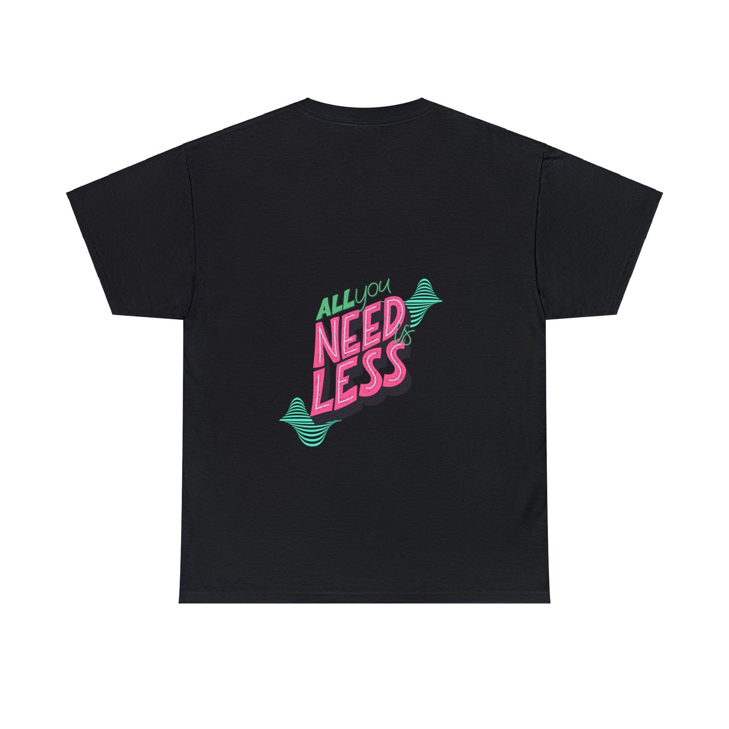 Unisex All You Need is Less T-Shirt (Multiple Colours)