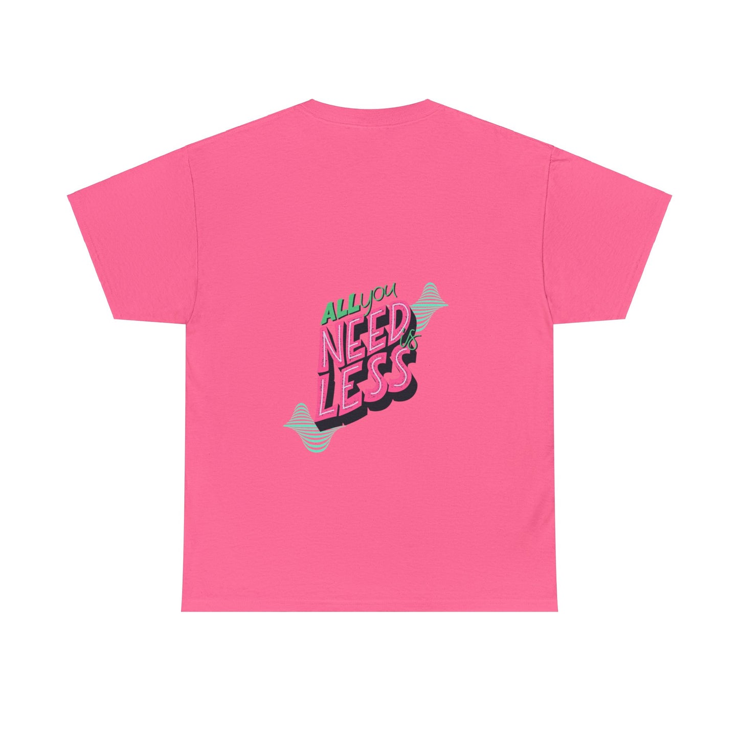 Unisex All You Need is Less T-Shirt (Multiple Colours)
