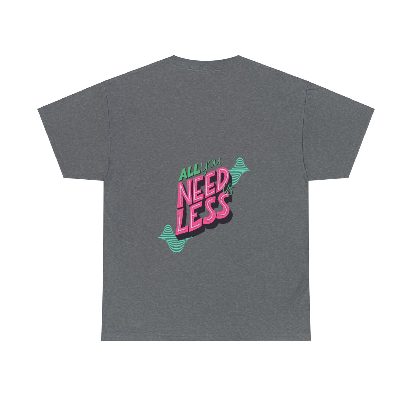 Unisex All You Need is Less T-Shirt (Multiple Colours)