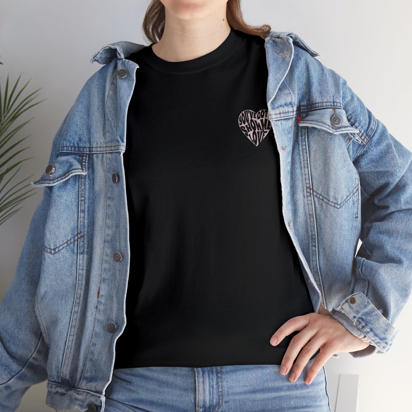 You've Got To Show Me Love Unisex Heavy Cotton Tee