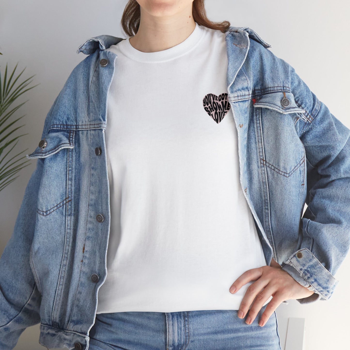 You've Got To Show Me Love Unisex Heavy Cotton Tee