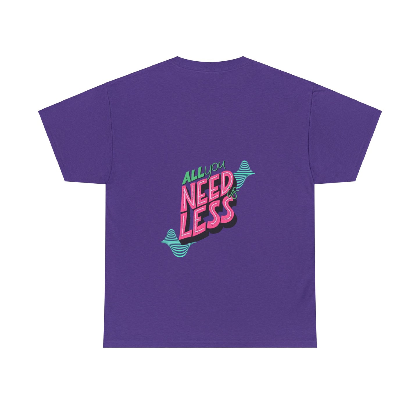 Unisex All You Need is Less T-Shirt (Multiple Colours)