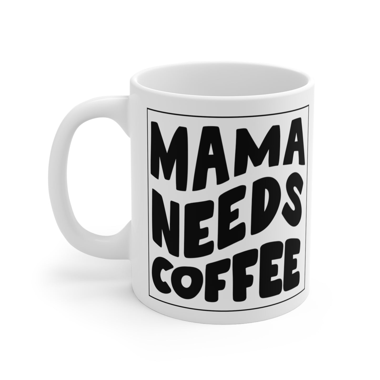 Mama Needs Coffee Coffee or Tea Mug