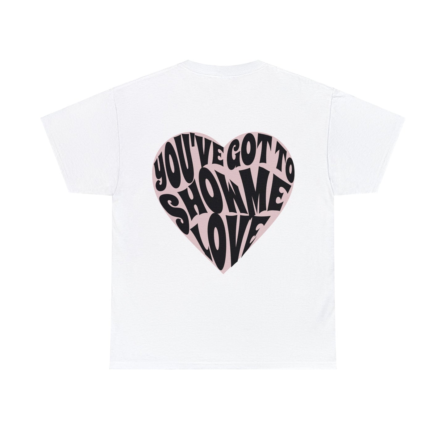 You've Got To Show Me Love Unisex Heavy Cotton Tee