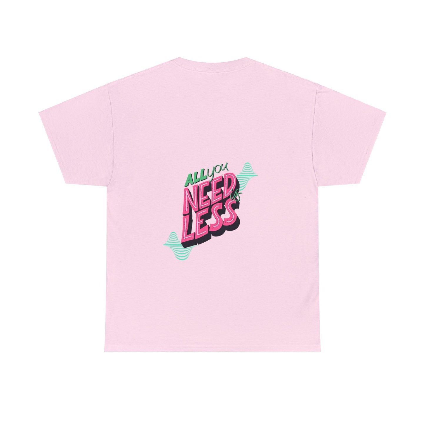 Unisex All You Need is Less T-Shirt (Multiple Colours)
