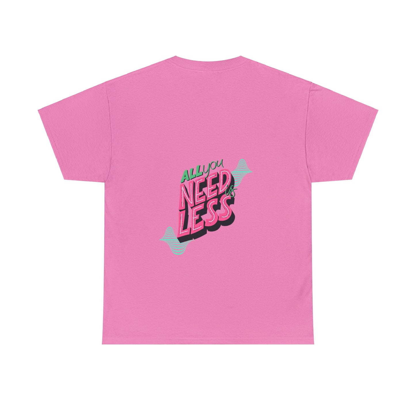 Unisex All You Need is Less T-Shirt (Multiple Colours)